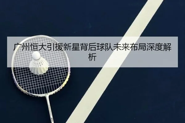 guang-zhou-heng-da-yin-yuan-xin-xing-bei-hou-qiu-dui-wei-lai-bu-ju-shen-du-jie-xi-2-833.jpg